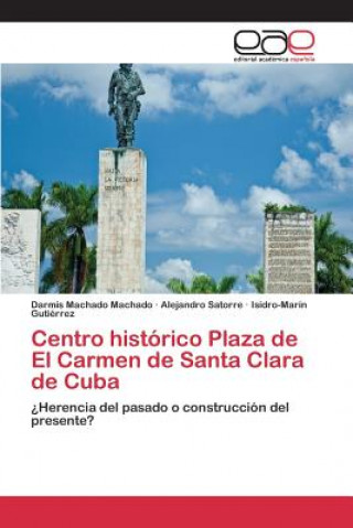 Könyv Centro historico Plaza de El Carmen de Santa Clara de Cuba Machado Machado Darmis