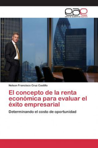 Kniha concepto de la renta economica para evaluar el exito empresarial Cruz Castillo Nelson Francisco