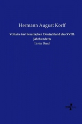 Könyv Voltaire im literarischen Deutschland des XVIII. Jahrhunderts Hermann August Korff