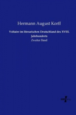 Könyv Voltaire im literarischen Deutschland des XVIII. Jahrhunderts Hermann August Korff