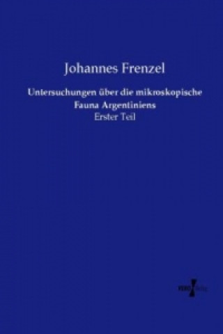 Kniha Untersuchungen über die mikroskopische Fauna Argentiniens Johannes Frenzel