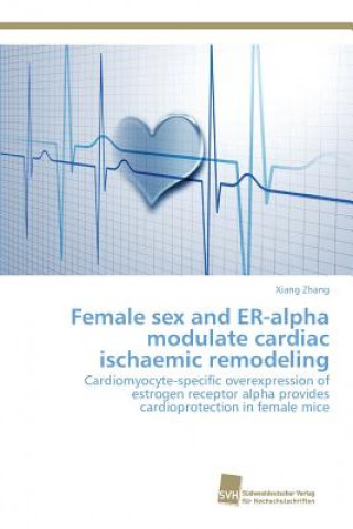 Kniha Female sex and ER-alpha modulate cardiac ischaemic remodeling Zhang Xiang