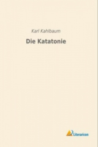 Kniha Die Katatonie Karl Kahlbaum