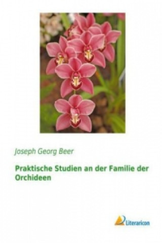 Libro Praktische Studien an der Familie der Orchideen Joseph Georg Beer