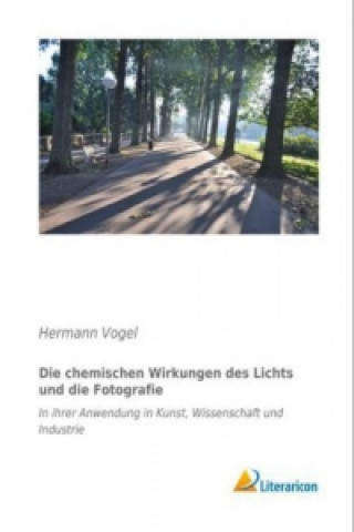 Kniha Die chemischen Wirkungen des Lichts und die Fotografie Hermann Vogel