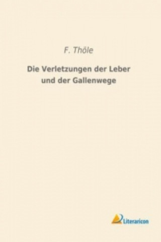 Kniha Die Verletzungen der Leber und der Gallenwege F. Thöle