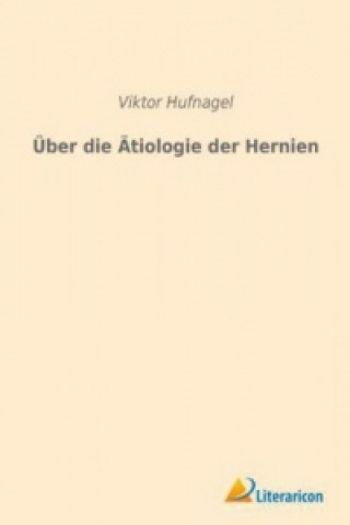 Könyv Über die Ätiologie der Hernien Viktor Hufnagel
