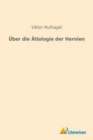 Carte Über die Ätiologie der Hernien Viktor Hufnagel