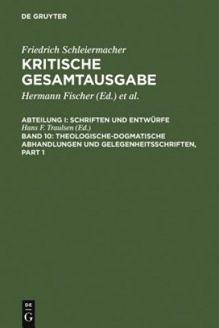 Kniha Friedrich Schleiermacher: Kritische Gesamtausgabe. Schriften und Entwürfe / Theologische-dogmatische Abhandlungen und Gelegenheitsschriften Hans-Friedrich Traulsen