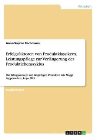 Kniha Erfolgsfaktoren von Produktklassikern. Leistungspflege zur Verlangerung des Produktlebenszyklus Anna-Sophie Bachmann