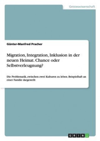 Carte Migration, Integration, Inklusion in der neuen Heimat. Chance oder Selbstverleugnung? Günter-Manfred Pracher