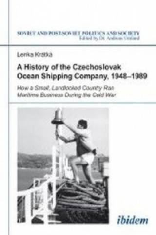 Carte History of the Czechoslovak Ocean Shipping Company, 1948-1989 Lenka Kratka