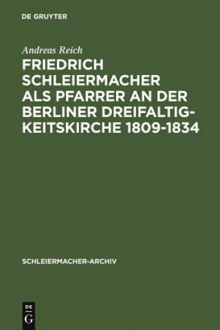 Könyv Friedrich Schleiermacher als Pfarrer an der Berliner Dreifaltigkeitskirche 1809-1834 Andreas Reich