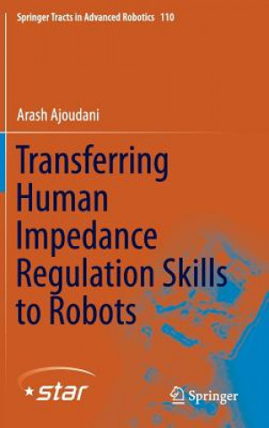 Könyv Transferring Human Impedance Regulation Skills to Robots Arash Ajoudani