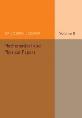 Carte Mathematical and Physical Papers: Volume 2 Joseph Larmor
