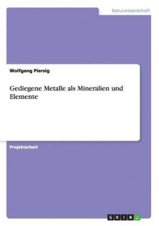 Kniha Gediegene Metalle als Mineralien und Elemente Wolfgang Piersig