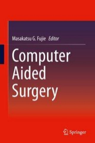 Kniha Computer Aided Surgery Masakatsu G. Fujie