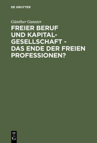 Könyv Freier Beruf Und Kapitalgesellschaft - Das Ende Der Freien Professionen? Gunther Ganster