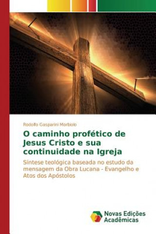 Carte O caminho profetico de Jesus Cristo e sua continuidade na Igreja Morbiolo Rodolfo Gasparini