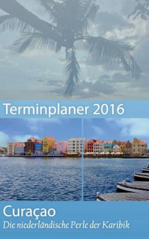 Carte Curacao 2017 - Buchkalender Terminplaner mit 40-seitigem Reisefuhrer - Planen, Entdecken und Traumen Dirk Schwenecke