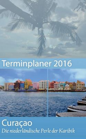 Book Curacao 2017 - Buchkalender Terminplaner mit 40-seitigem Reisefuhrer - Planen, Entdecken und Traumen Dirk Schwenecke