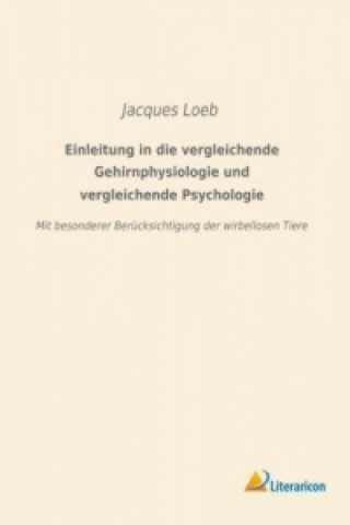 Книга Einleitung in die vergleichende Gehirnphysiologie und vergleichende Psychologie Jacques Loeb