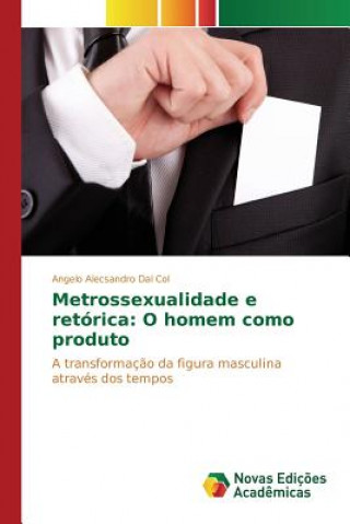 Kniha Metrossexualidade e retorica Dal Col Angelo Alecsandro