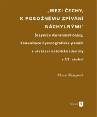 Książka Mezi Čechy, k pobožnému zpívání náchylnými Marie Škarpová