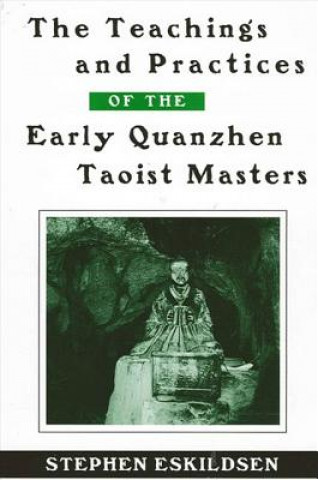 Kniha Teachings and Practices of the Early Quanzhen Taoist Masters Stephen Eskildsen