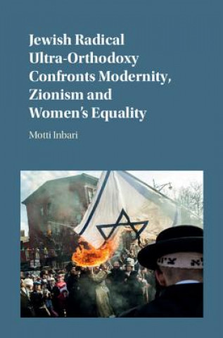 Könyv Jewish Radical Ultra-Orthodoxy Confronts Modernity, Zionism and Women's Equality Motti Inbari