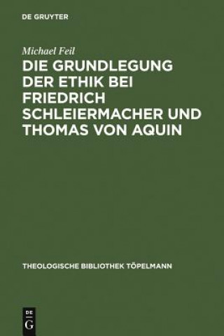 Książka Die Grundlegung der Ethik bei Friedrich Schleiermacher und Thomas von Aquin Michael Feil