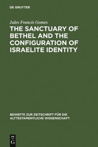 Könyv Sanctuary of Bethel and the Configuration of Israelite Identity Jules Francis Gomes