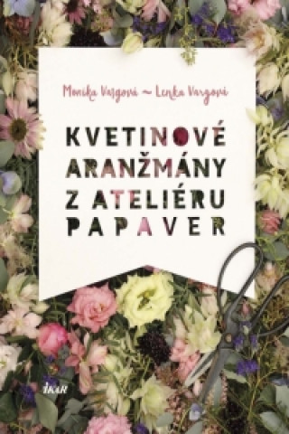 Kniha Kvetinové aranžmány z Ateliéru Papaver Monika Vargová