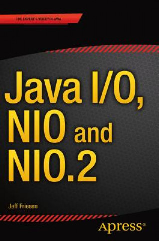 Kniha Java I/O, NIO and NIO.2 Jeff Friesen