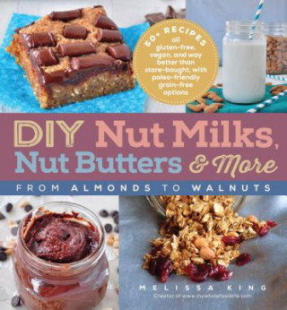Könyv DYI Nut Milks, Nut Butters, More: From Almonds to Walnuts Melissa King