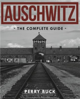 Carte Auschwitz: the Complete Guide Perry Buck