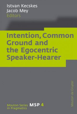 Kniha Intention, Common Ground and the Egocentric Speaker-Hearer Istvan Kecskes