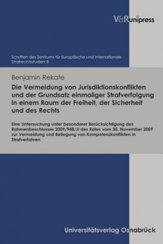 Книга Die Vermeidung von Jurisdiktionskonflikten und der Grundsatz einmaliger Strafverfolgung in einem Raum der Freiheit, der Sicherheit und des Rechts Benjamin Rekate