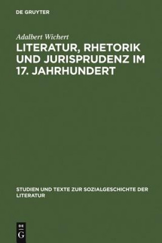 Könyv Literatur, Rhetorik und Jurisprudenz im 17. Jahrhundert Adalbert Wichert