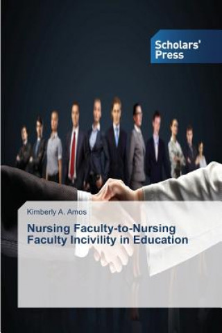 Knjiga Nursing Faculty-to-Nursing Faculty Incivility in Education Amos Kimberly a