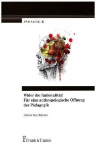 Book Wider die Rationalität! Für eine anthropologische Öffnung der Pädagogik Dieter Kirchhöfer