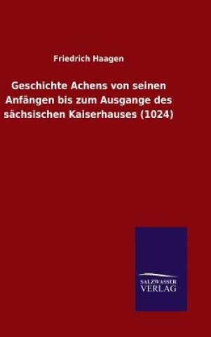 Libro Geschichte Achens von seinen Anfangen bis zum Ausgange des sachsischen Kaiserhauses (1024) Friedrich Haagen