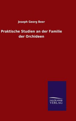 Kniha Praktische Studien an der Familie der Orchideen Joseph Georg Beer