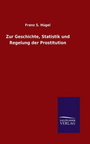 Książka Zur Geschichte, Statistik und Regelung der Prostitution Franz S Hugel