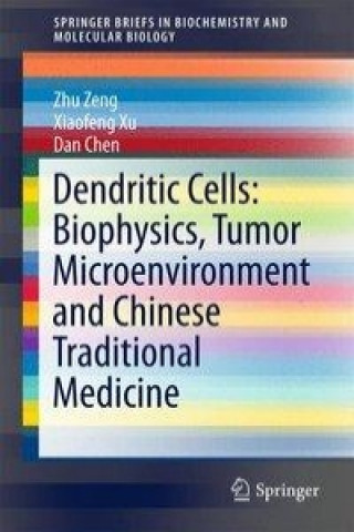 Kniha Dendritic Cells: Biophysics, Tumor Microenvironment and Chinese Traditional Medicine Zhu Zeng