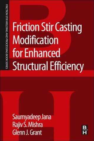 Knjiga Friction Stir Casting Modification for Enhanced Structural Efficiency Saumyadeep Jana