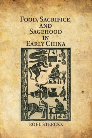 Könyv Food, Sacrifice, and Sagehood in Early China Roel Sterckx