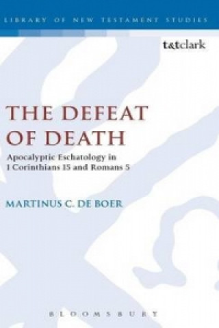 Книга Defeat of Death: Apocalyptic Eschatology in 1 Corinthians 15 and Romans 5 Martinus C.De Boer