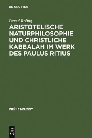 Könyv Aristotelische Naturphilosophie und christliche Kabbalah im Werk des Paulus Ritius Bernd Roling