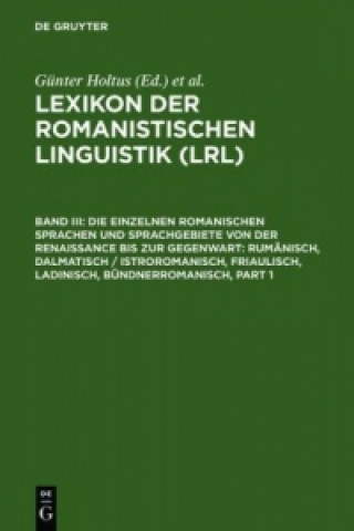 Carte Die einzelnen romanischen Sprachen und Sprachgebiete von der Renaissance bis zur Gegenwart: Rumänisch, Dalmatisch / Istroromanisch, Friaulisch, Ladini Günter Holtus